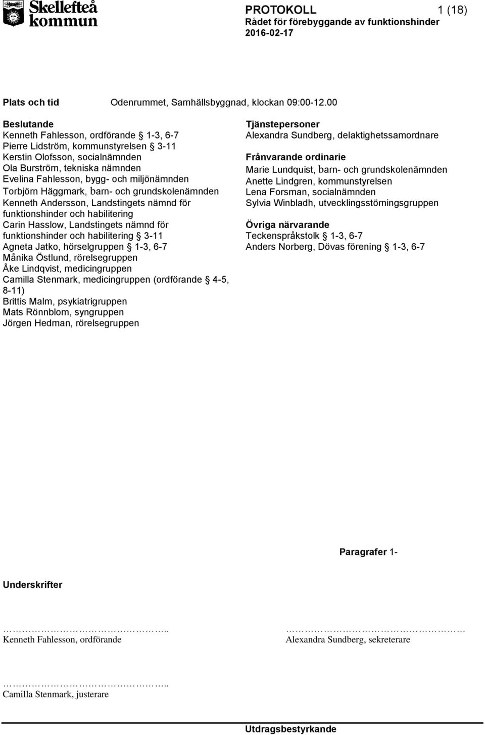 Torbjörn Häggmark, barn- och grundskolenämnden Kenneth Andersson, Landstingets nämnd för funktionshinder och habilitering Carin Hasslow, Landstingets nämnd för funktionshinder och habilitering 3-11