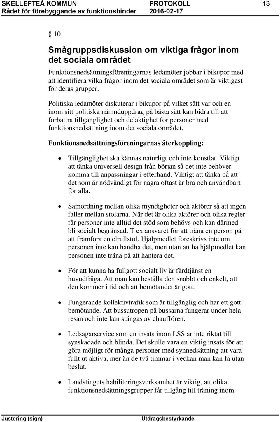 Politiska ledamöter diskuterar i bikupor på vilket sätt var och en inom sitt politiska nämnduppdrag på bästa sätt kan bidra till att förbättra tillgänglighet och delaktighet för personer med