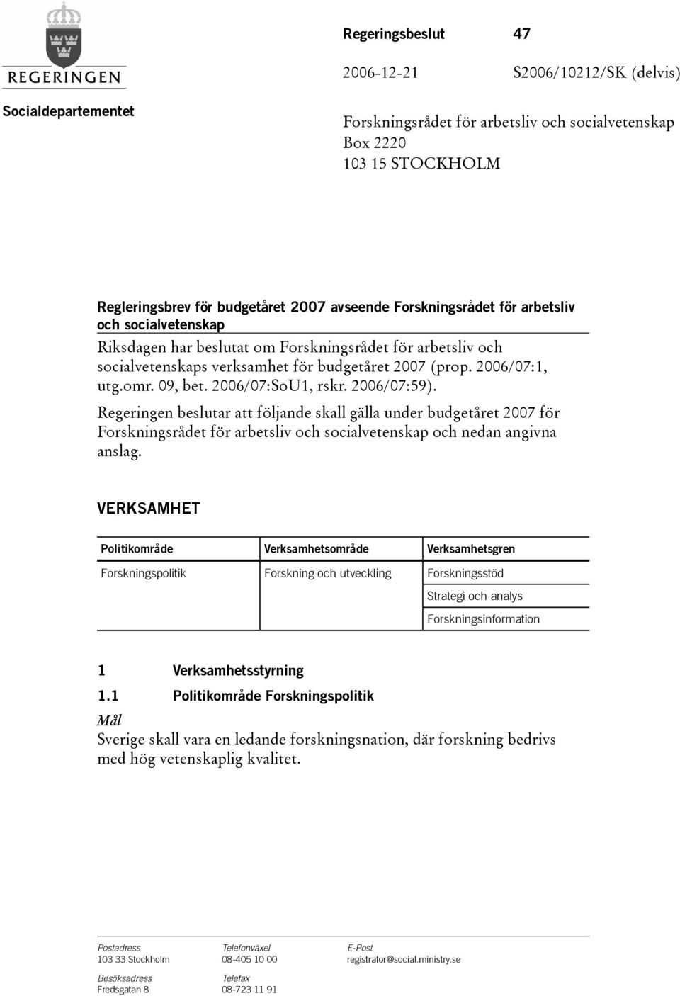 2006/07:SoU1, rskr. 2006/07:59). Regeringen beslutar att följande skall gälla under budgetåret 2007 för Forskningsrådet för arbetsliv och socialvetenskap och nedan angivna anslag.