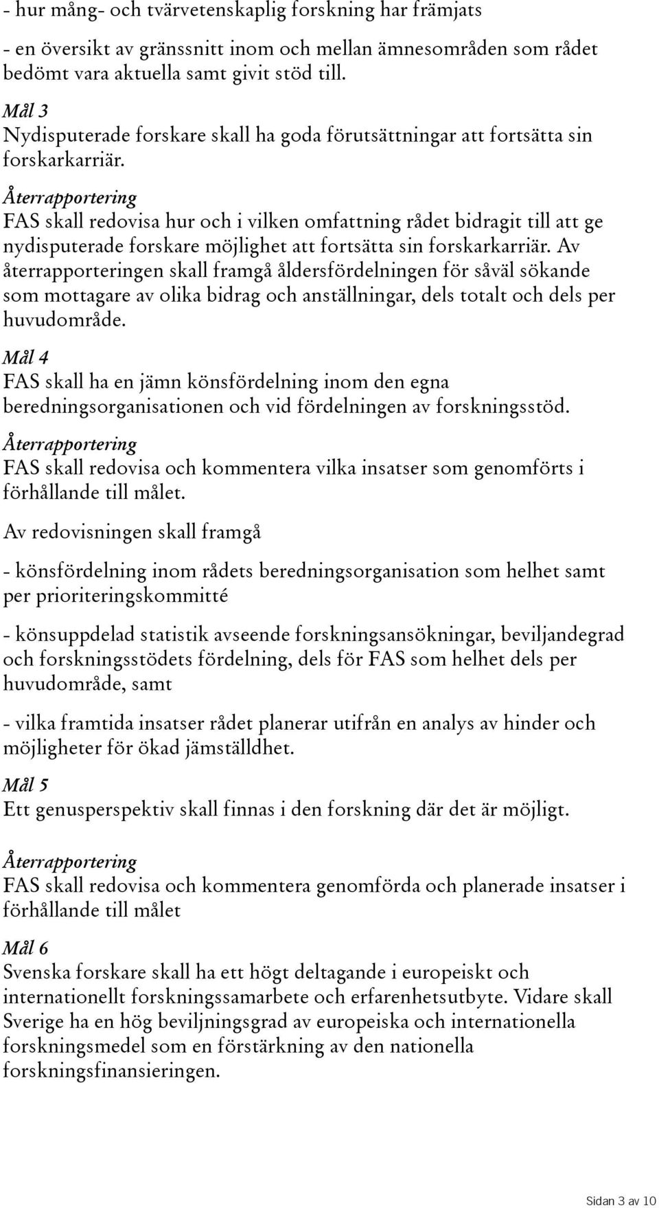 FAS skall redovisa hur och i vilken omfattning rådet bidragit till att ge nydisputerade forskare möjlighet att fortsätta sin forskarkarriär.