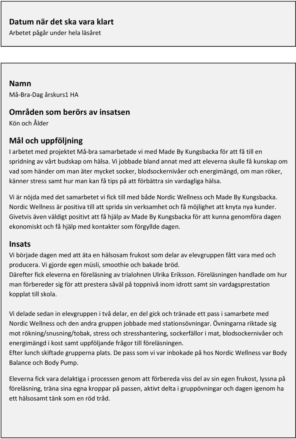 Vi jobbade bland annat med att eleverna skulle få kunskap om vad som händer om man äter mycket socker, blodsockernivåer och energimängd, om man röker, känner stress samt hur man kan få tips på att