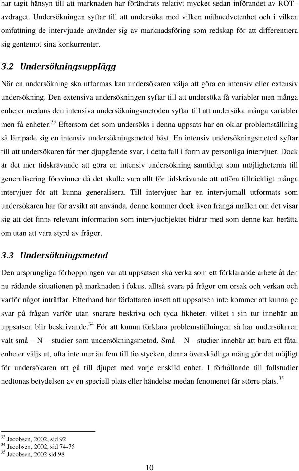 konkurrenter. 3.2 Undersökningsupplägg När en undersökning ska utformas kan undersökaren välja att göra en intensiv eller extensiv undersökning.