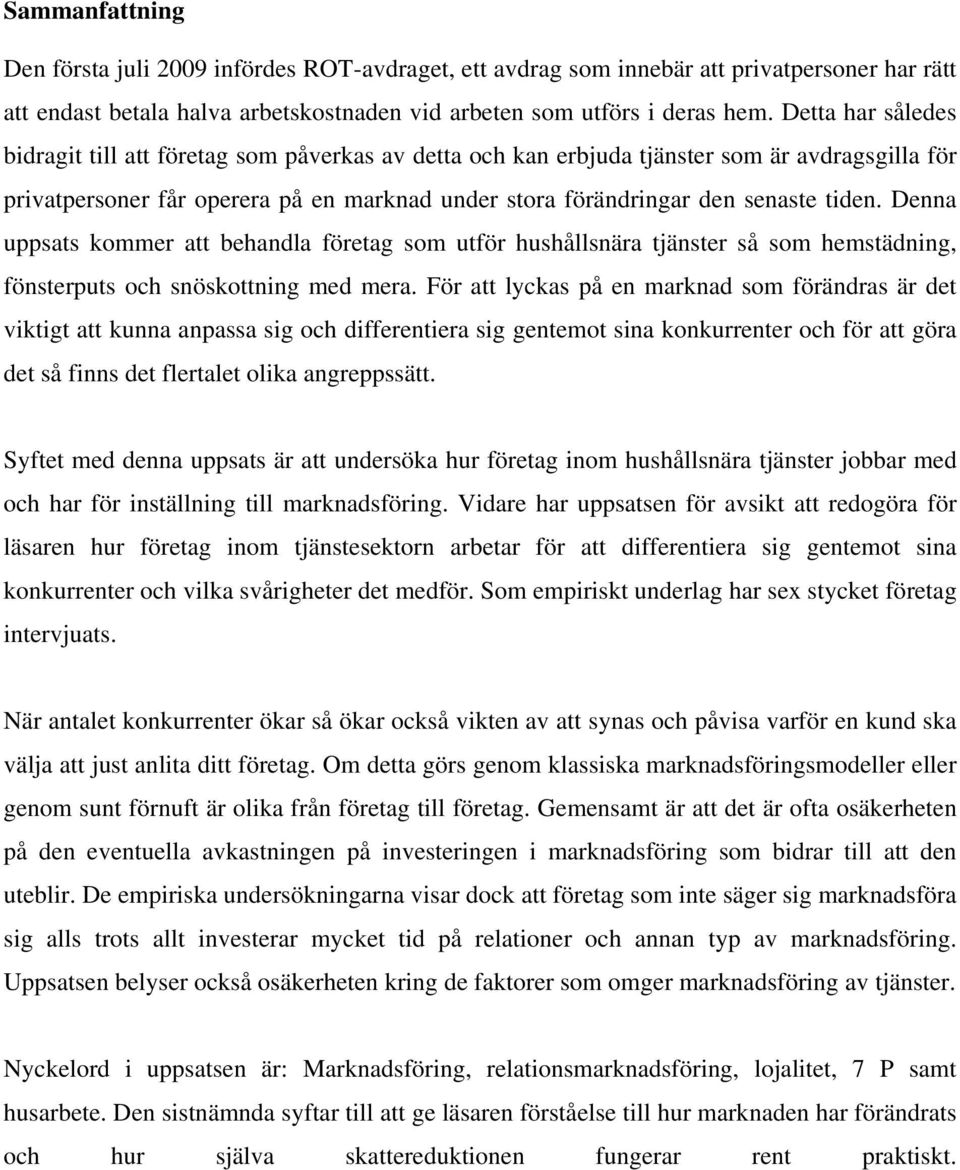 Denna uppsats kommer att behandla företag som utför hushållsnära tjänster så som hemstädning, fönsterputs och snöskottning med mera.