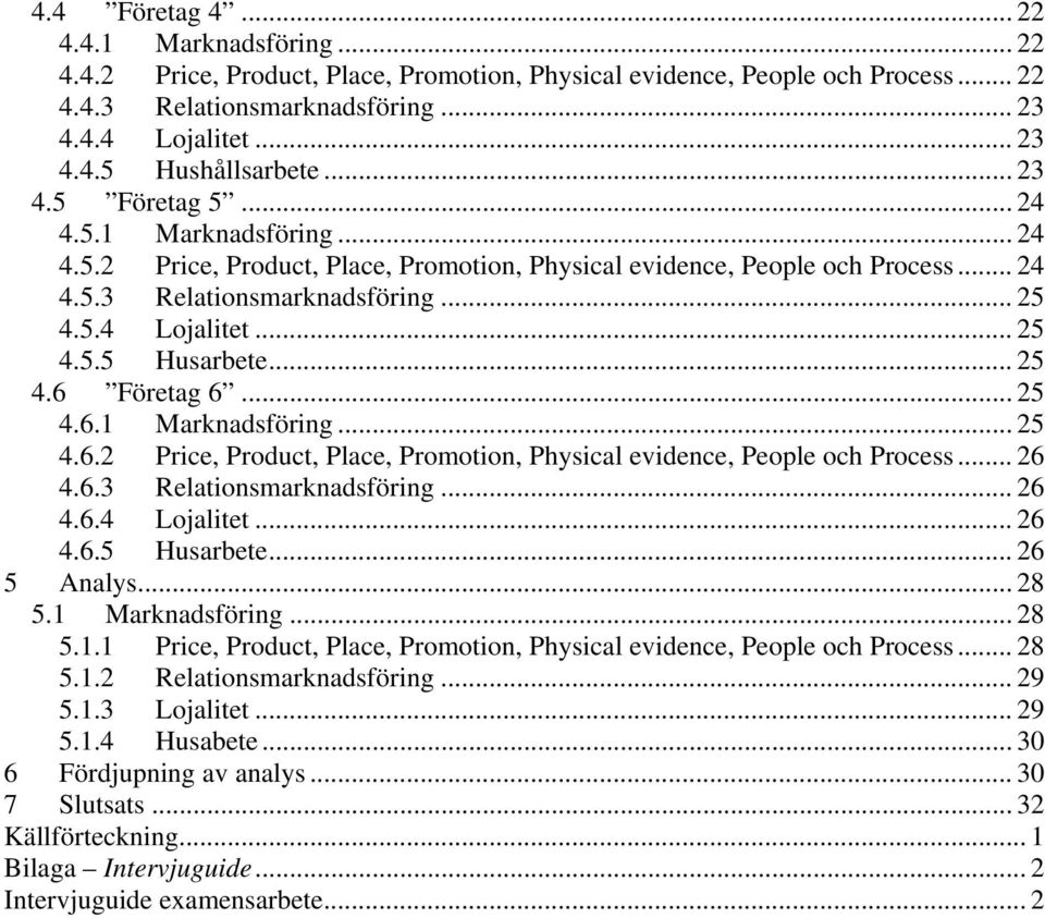 .. 25 4.6 Företag 6... 25 4.6.1 Marknadsföring... 25 4.6.2 Price, Product, Place, Promotion, Physical evidence, People och Process... 26 4.6.3 Relationsmarknadsföring... 26 4.6.4 Lojalitet... 26 4.6.5 Husarbete.