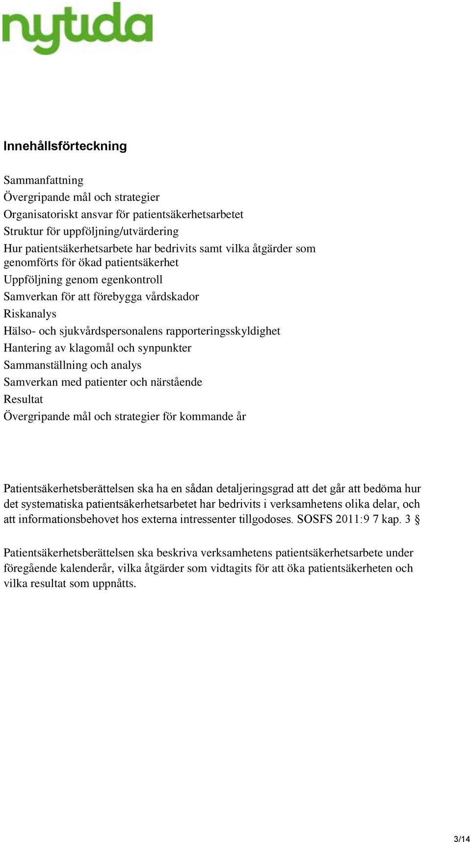 Hantering av klagomål och synpunkter Sammanställning och analys Samverkan med patienter och närstående Resultat Övergripande mål och strategier för kommande år Patientsäkerhetsberättelsen ska ha en