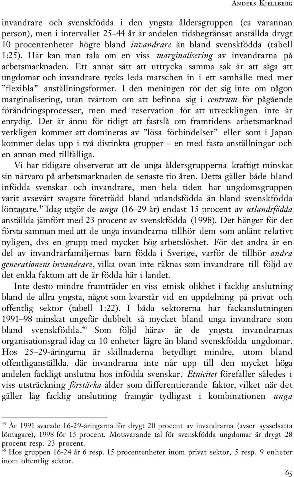 Ett annat sätt att uttrycka samma sak är att säga att ungdomar och invandrare tycks leda marschen in i ett samhälle med mer flexibla anställningsformer.