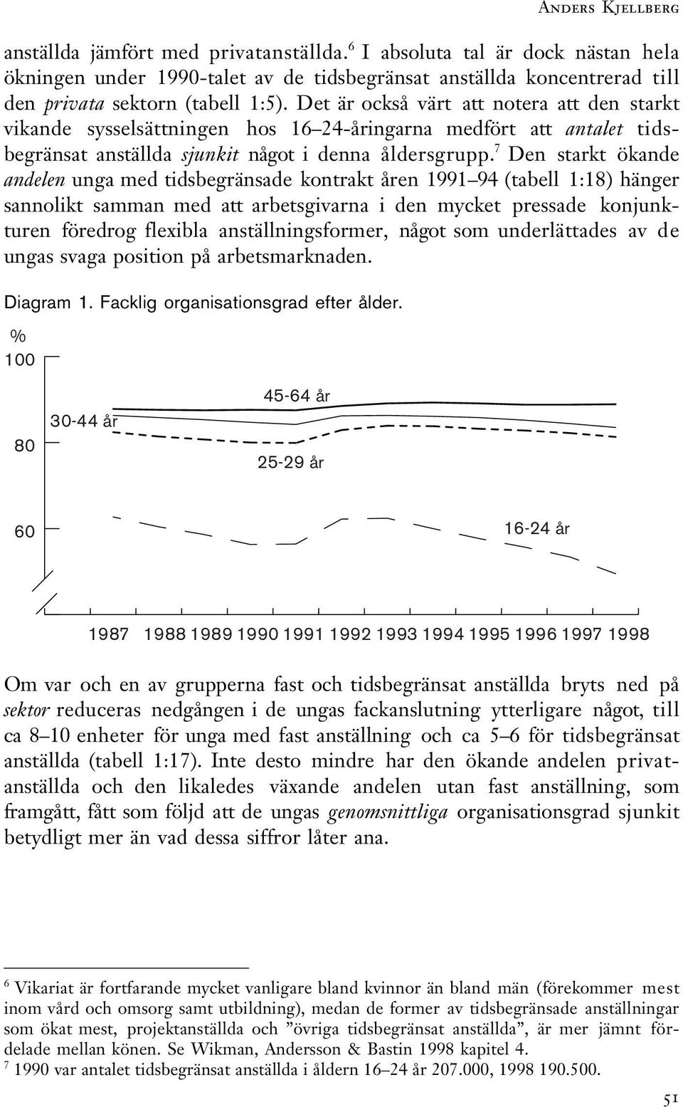 7 Den starkt ökande andelen unga med tidsbegränsade kontrakt åren 1991 94 (tabell 1:18) hänger sannolikt samman med att arbetsgivarna i den mycket pressade konjunkturen föredrog flexibla