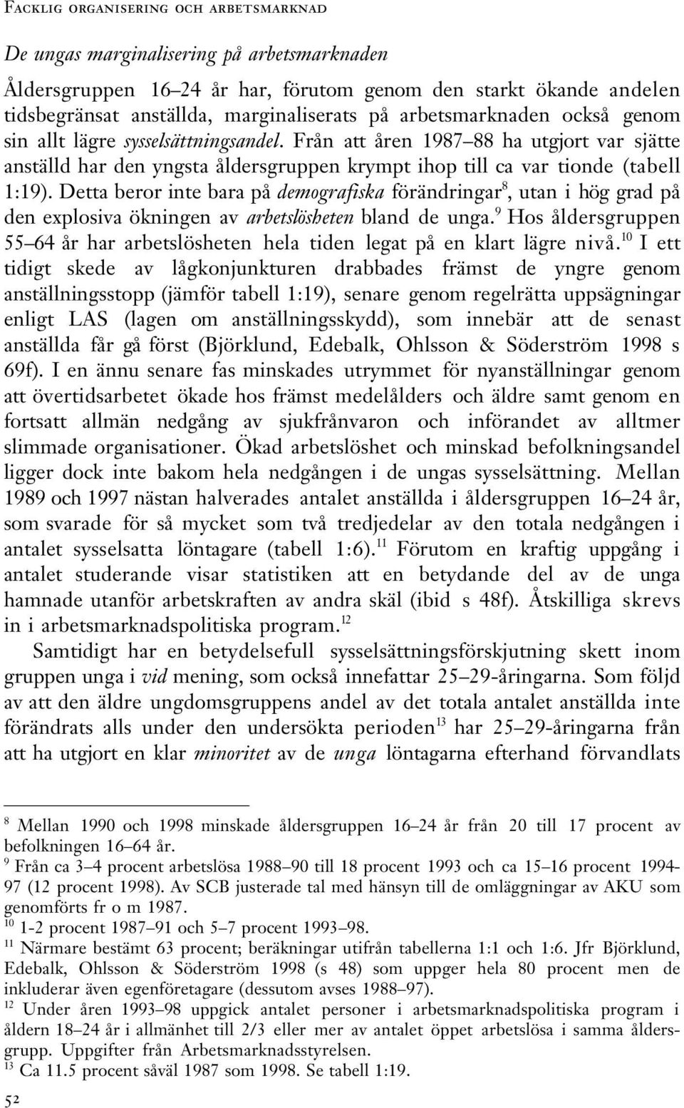 Detta beror inte bara på demografiska förändringar 8, utan i hög grad på den explosiva ökningen av arbetslösheten bland de unga.