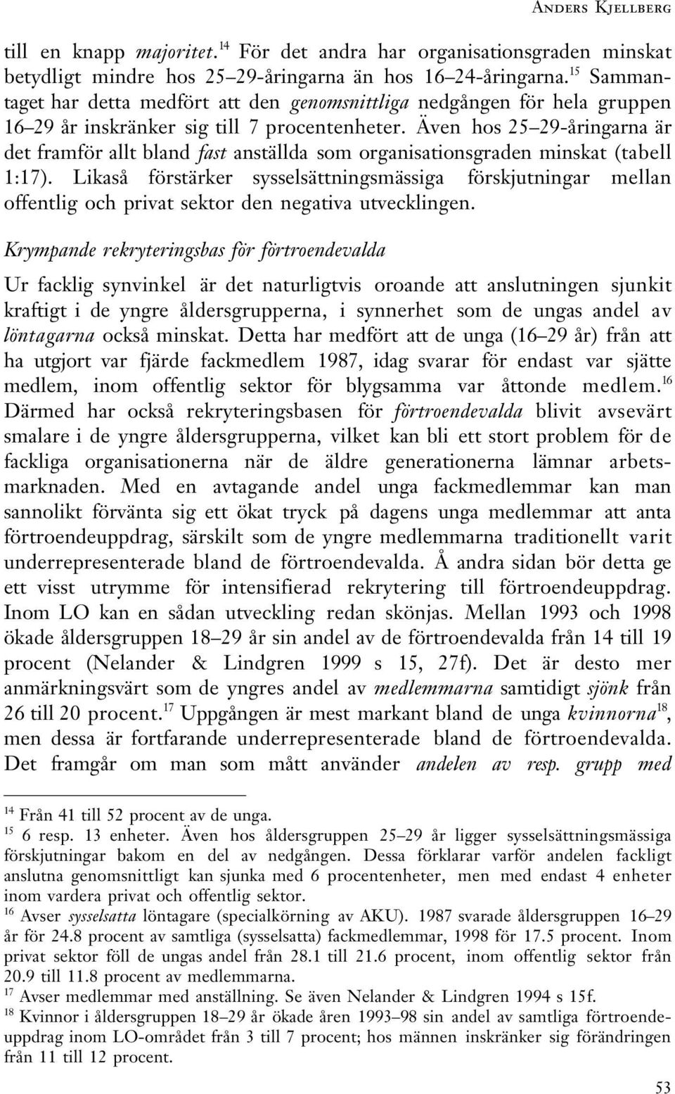 Även hos 25 29-åringarna är det framför allt bland fast anställda som organisationsgraden minskat (tabell 1:17).