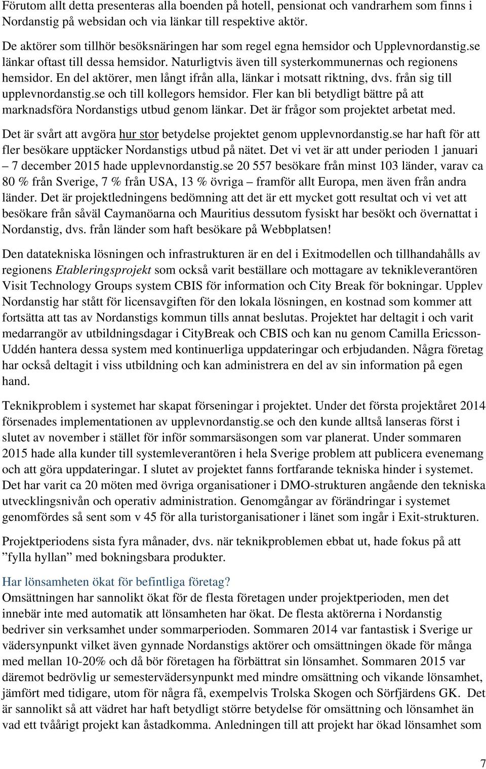 En del aktörer, men långt ifrån alla, länkar i motsatt riktning, dvs. från sig till upplevnordanstig.se och till kollegors hemsidor.