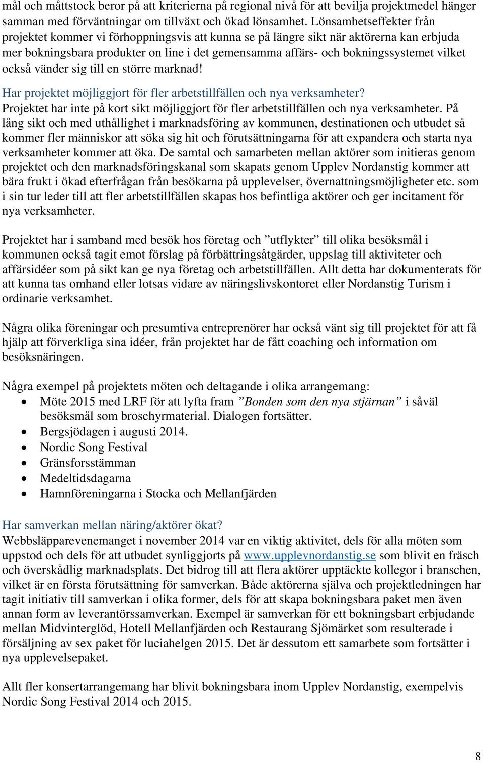 vilket också vänder sig till en större marknad! Har projektet möjliggjort för fler arbetstillfällen och nya verksamheter?