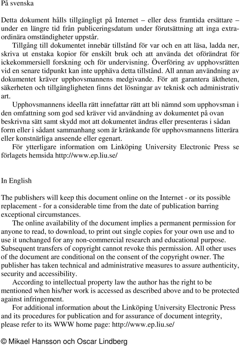 undervisning. Överföring av upphovsrätten vid en senare tidpunkt kan inte upphäva detta tillstånd. All annan användning av dokumentet kräver upphovsmannens medgivande.