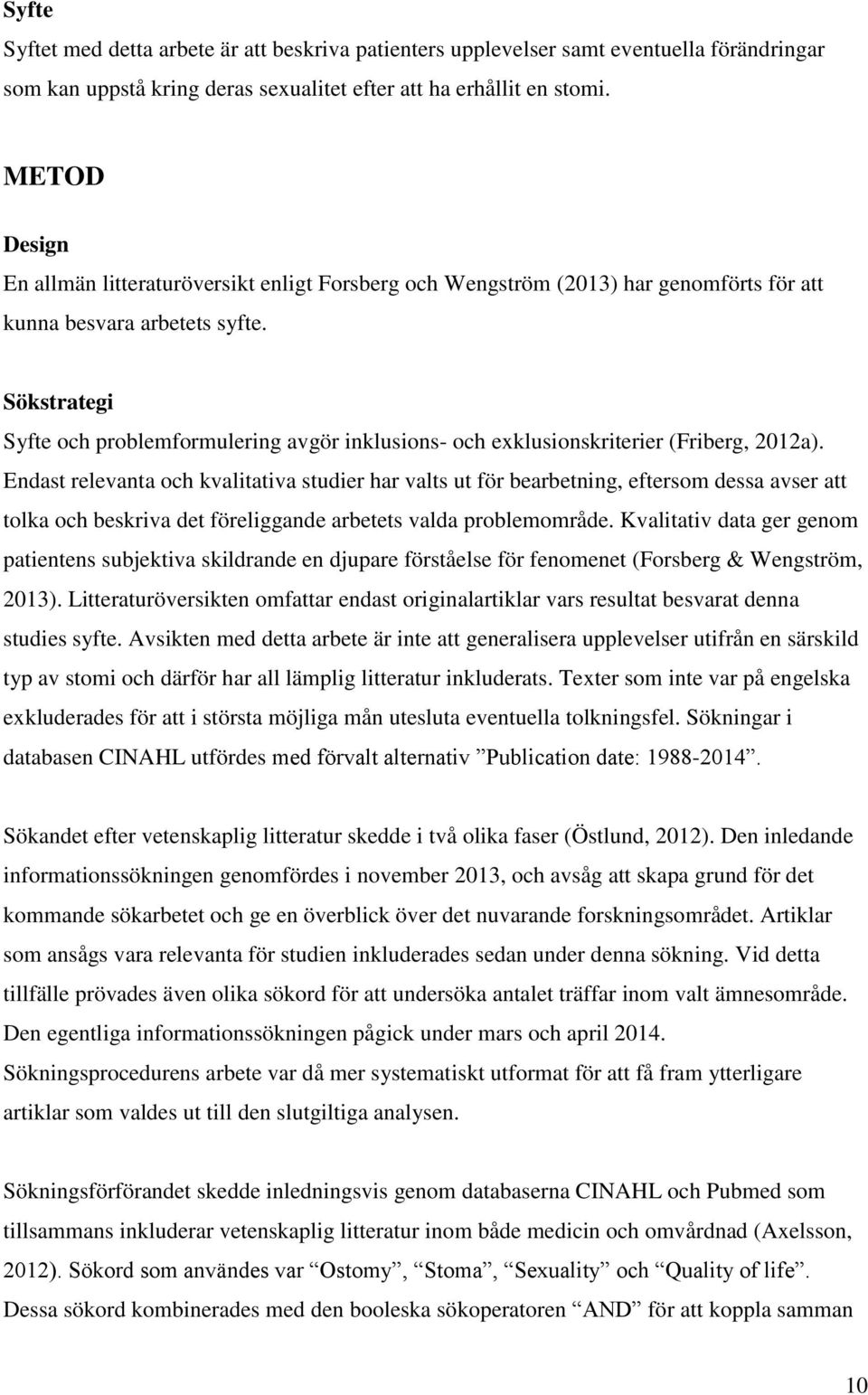 Sökstrategi Syfte och problemformulering avgör inklusions- och exklusionskriterier (Friberg, 2012a).