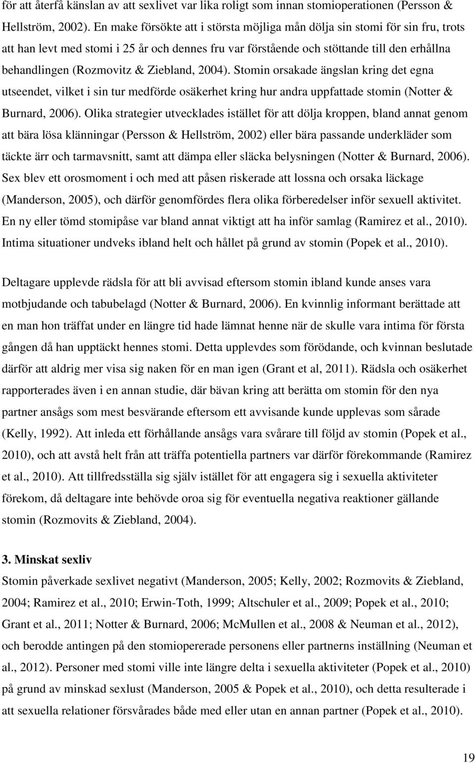 Ziebland, 2004). Stomin orsakade ängslan kring det egna utseendet, vilket i sin tur medförde osäkerhet kring hur andra uppfattade stomin (Notter & Burnard, 2006).