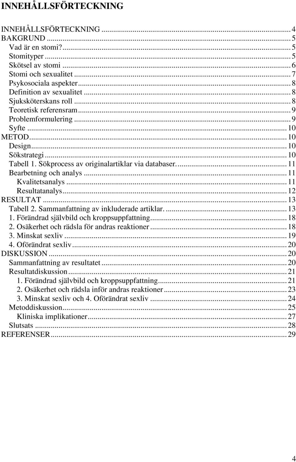 ... 11 Bearbetning och analys... 11 Kvalitetsanalys... 11 Resultatanalys... 12 RESULTAT... 13 Tabell 2. Sammanfattning av inkluderade artiklar.... 13 1. Förändrad självbild och kroppsuppfattning.