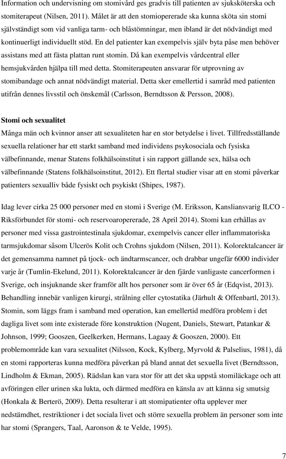 En del patienter kan exempelvis själv byta påse men behöver assistans med att fästa plattan runt stomin. Då kan exempelvis vårdcentral eller hemsjukvården hjälpa till med detta.