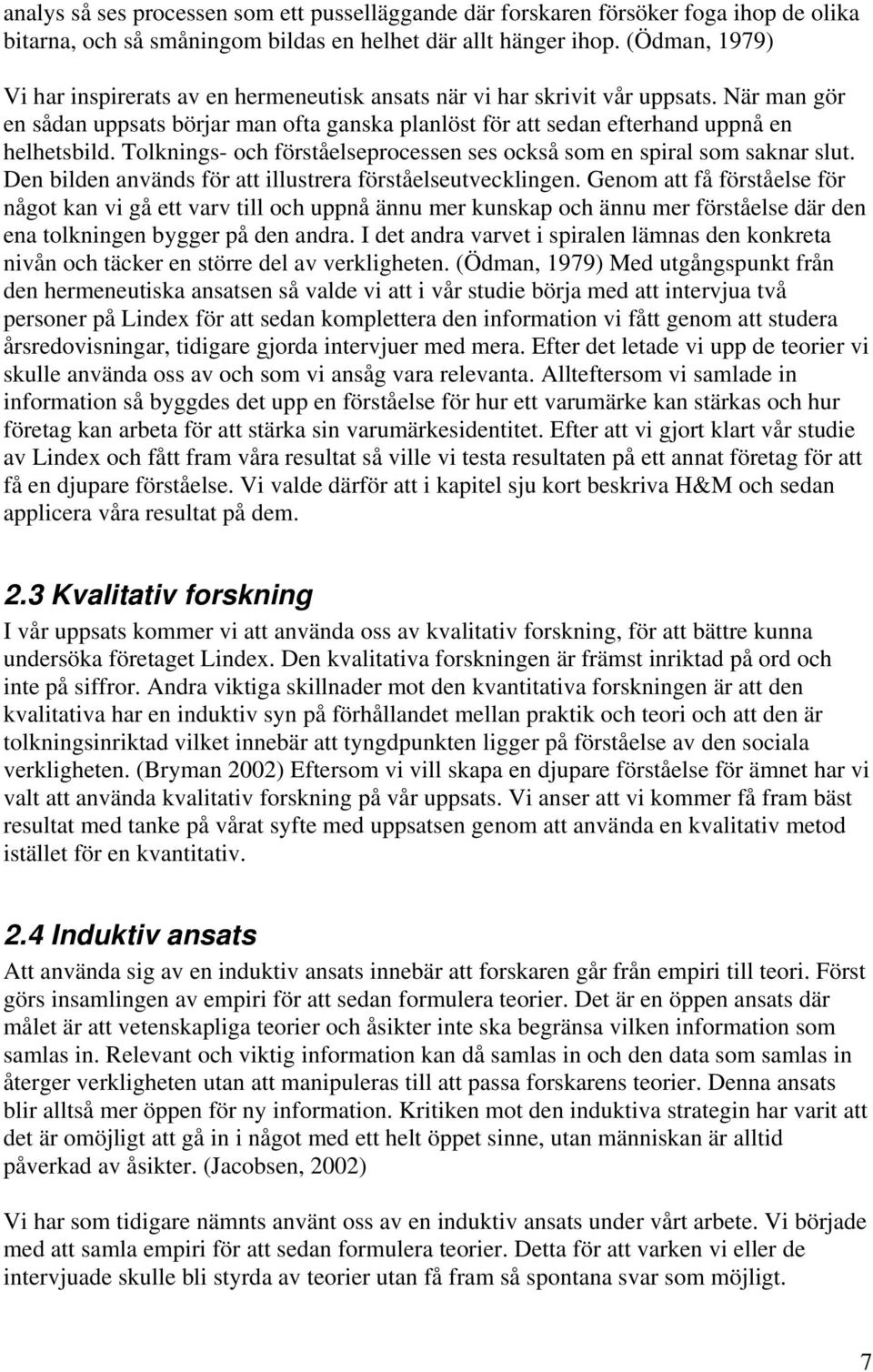 Tolknings- och förståelseprocessen ses också som en spiral som saknar slut. Den bilden används för att illustrera förståelseutvecklingen.