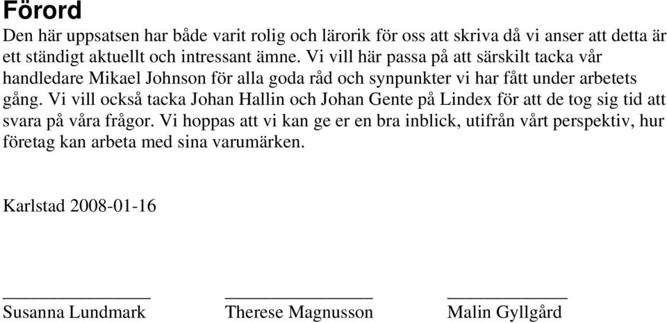 Vi vill också tacka Johan Hallin och Johan Gente på Lindex för att de tog sig tid att svara på våra frågor.