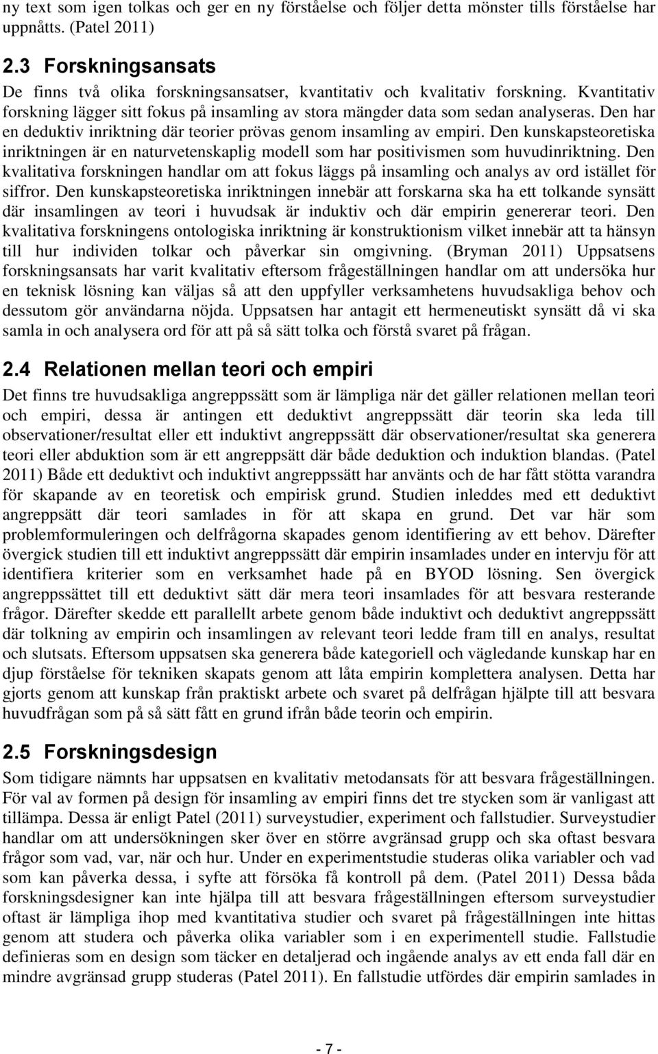 Den har en deduktiv inriktning där teorier prövas genom insamling av empiri. Den kunskapsteoretiska inriktningen är en naturvetenskaplig modell som har positivismen som huvudinriktning.