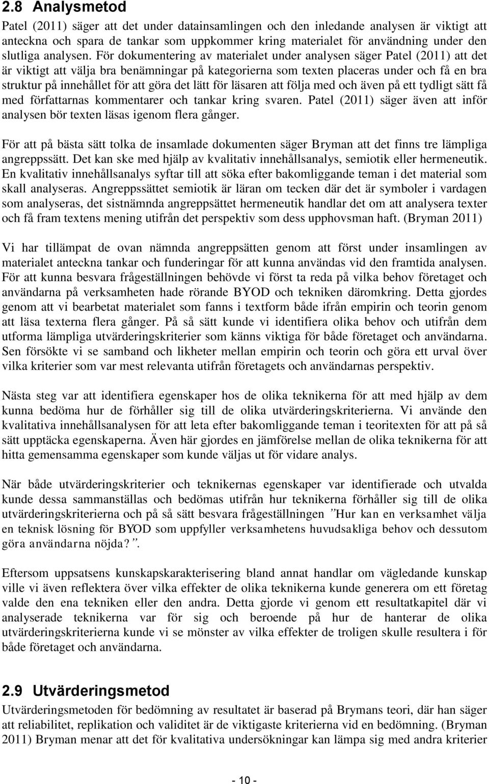 För dokumentering av materialet under analysen säger Patel (2011) att det är viktigt att välja bra benämningar på kategorierna som texten placeras under och få en bra struktur på innehållet för att