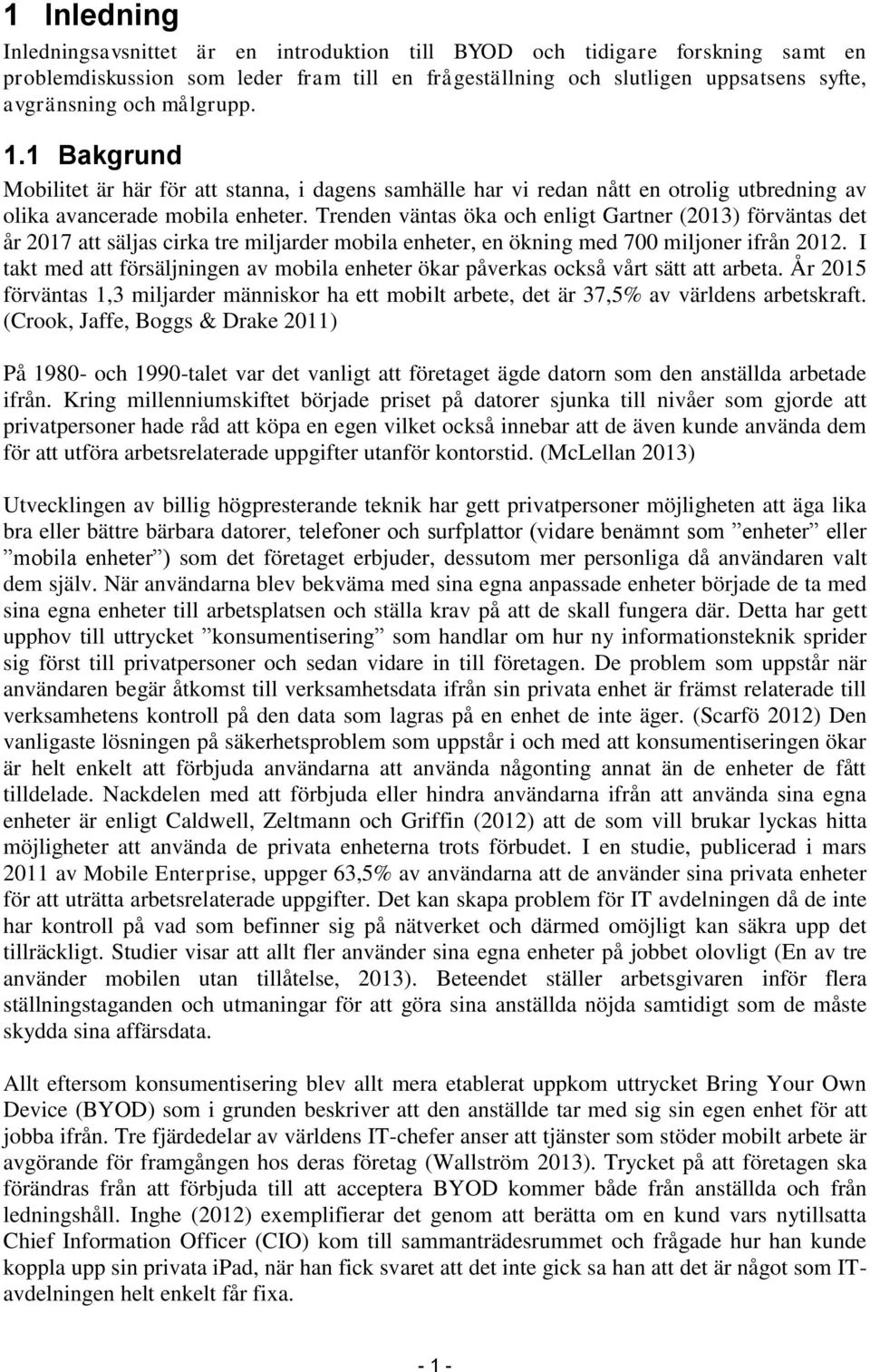 Trenden väntas öka och enligt Gartner (2013) förväntas det år 2017 att säljas cirka tre miljarder mobila enheter, en ökning med 700 miljoner ifrån 2012.