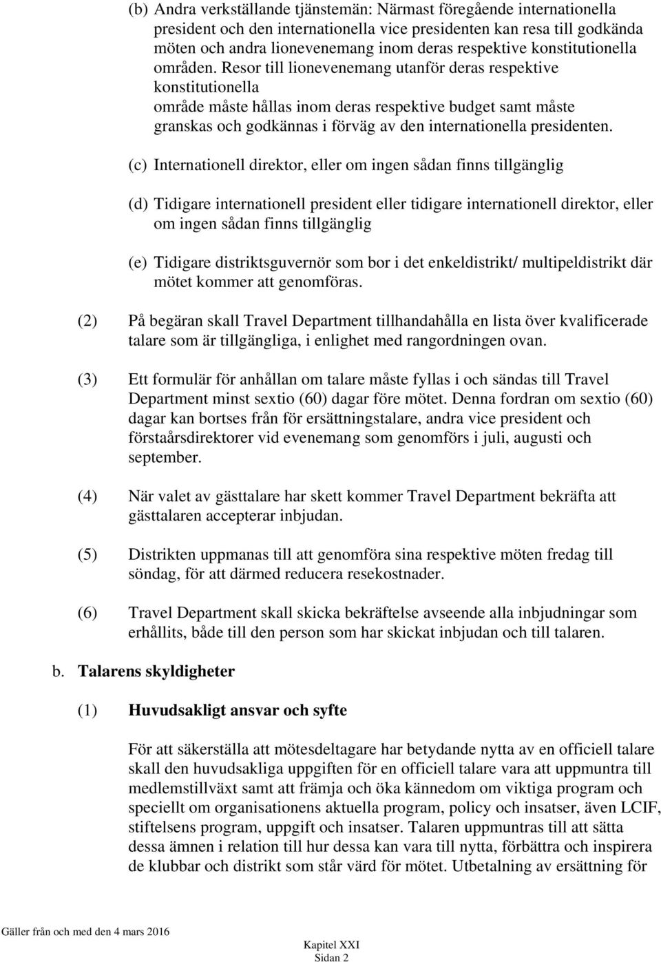 Resor till lionevenemang utanför deras respektive konstitutionella område måste hållas inom deras respektive budget samt måste granskas och godkännas i förväg av den internationella presidenten.