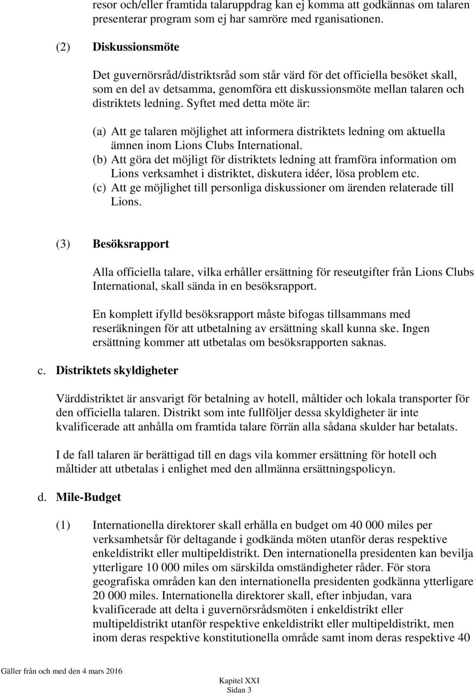 Syftet med detta möte är: (a) Att ge talaren möjlighet att informera distriktets ledning om aktuella ämnen inom Lions Clubs International.