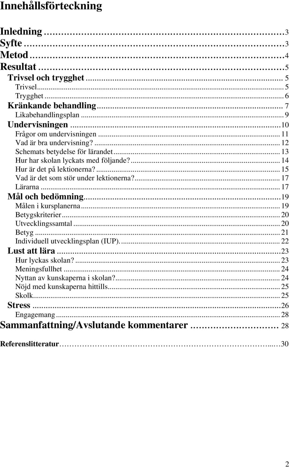 ... 15 Vad är det som stör under lektionerna?... 17 Lärarna... 17 Mål och bedömning...19 Målen i kursplanerna... 19 Betygskriterier... 20 Utvecklingssamtal... 20 Betyg.