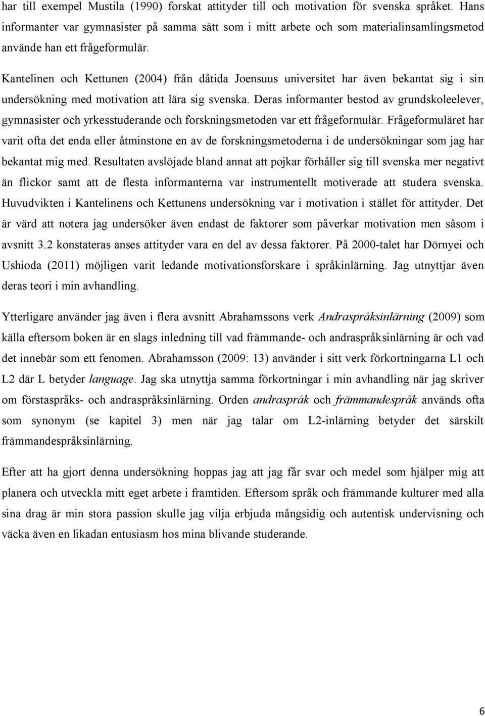 Kantelinen och Kettunen (2004) från dåtida Joensuus universitet har även bekantat sig i sin undersökning med motivation att lära sig svenska.