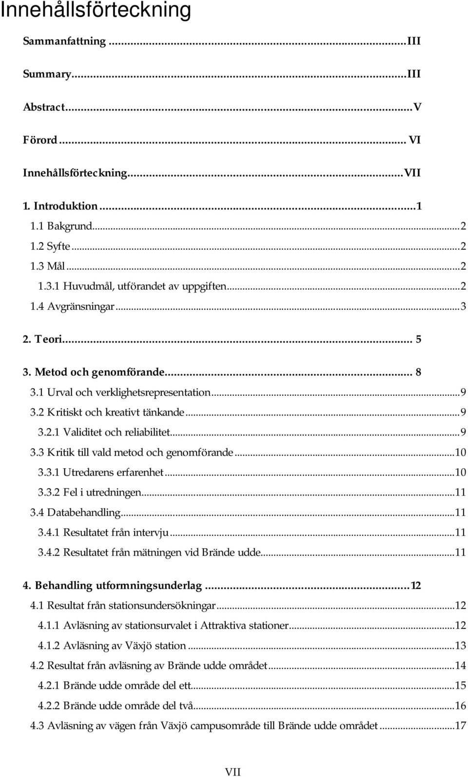 2 Kritiskt och kreativt tänkande... 9 3.2.1 Validitet och reliabilitet... 9 3.3 Kritik till vald metod och genomförande... 10 3.3.1 Utredarens erfarenhet... 10 3.3.2 Fel i utredningen... 11 3.