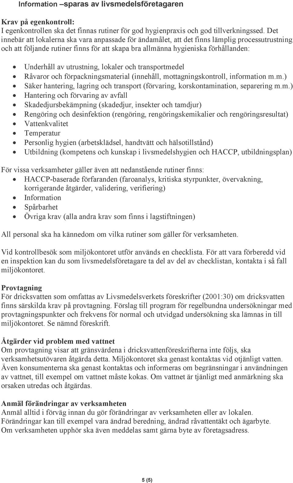 utruning, lokaler och transportmedel Råvaror och förpackningsmaterial (innehåll, mottagningskontroll, information m.m.) Säker hantering, lagring och transport (förvaring, korskontamination, separering m.