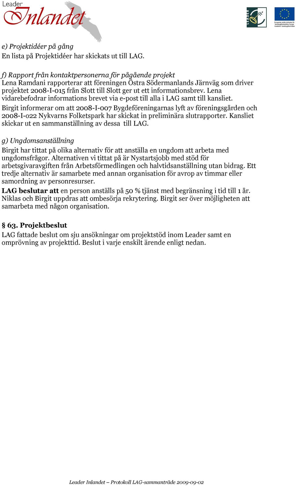 informationsbrev. Lena vidarebefodrar informations brevet via e-post till alla i LAG samt till kansliet.