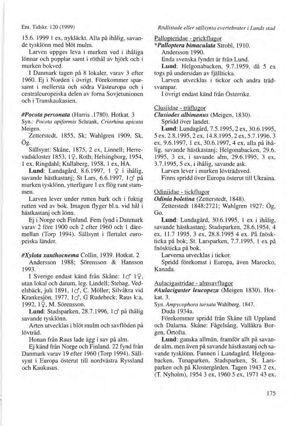 Forekommer sparsamt i mellersta och sodra Vasteuropa och i centraleuropeiska delen av foma Sovjetunionen och i Transkaukasien. #Pocota personata (Harris,1780). Hotkat. 3 Syn.