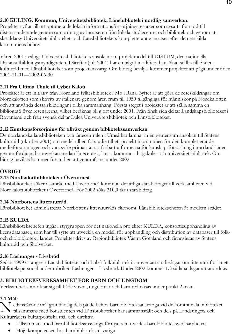 genom att skräddarsy Universitetsbibliotekets och Länsbibliotekets kompletterande insatser efter den enskilda kommunens behov.