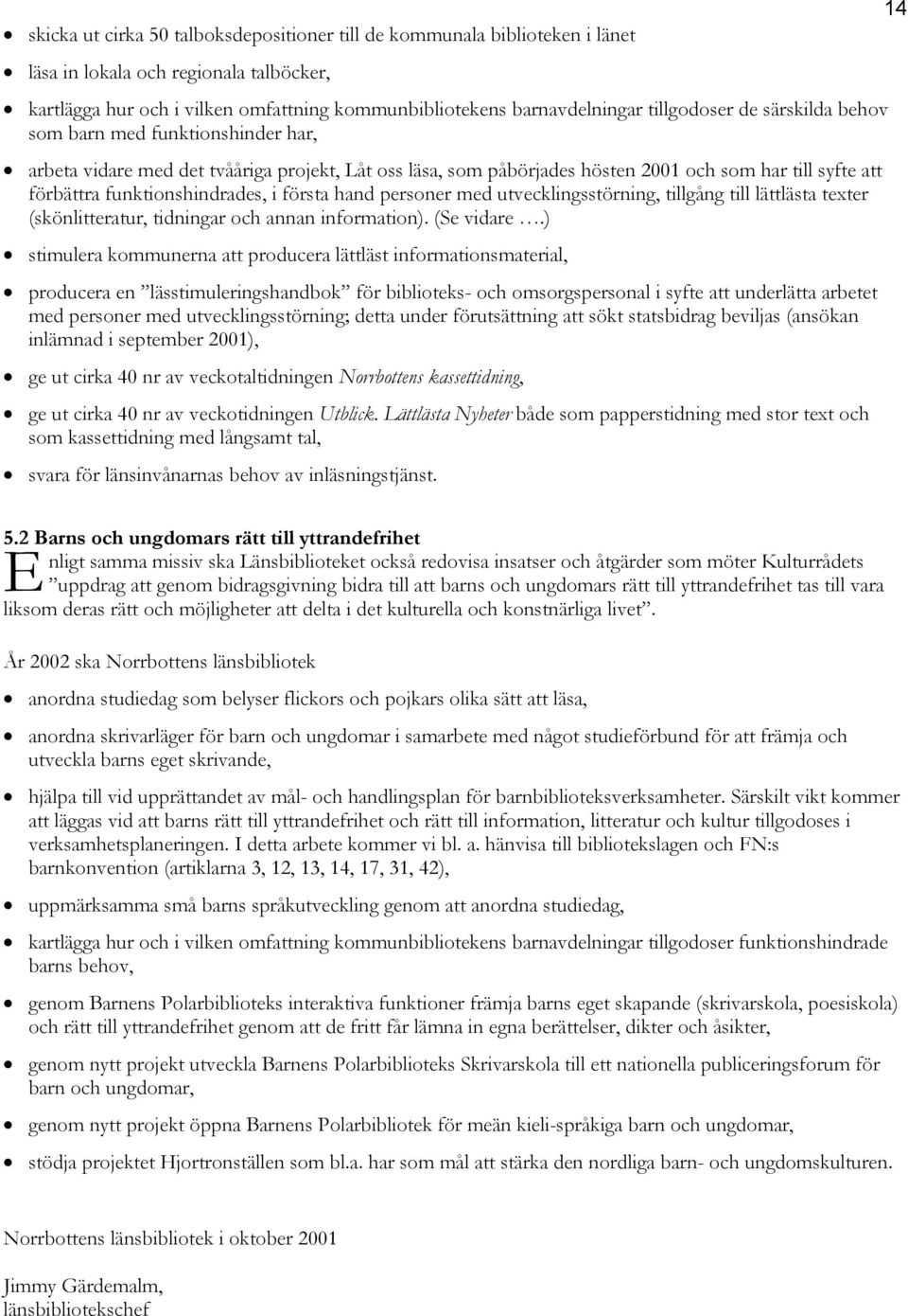 funktionshindrades, i första hand personer med utvecklingsstörning, tillgång till lättlästa texter (skönlitteratur, tidningar och annan information). (Se vidare.