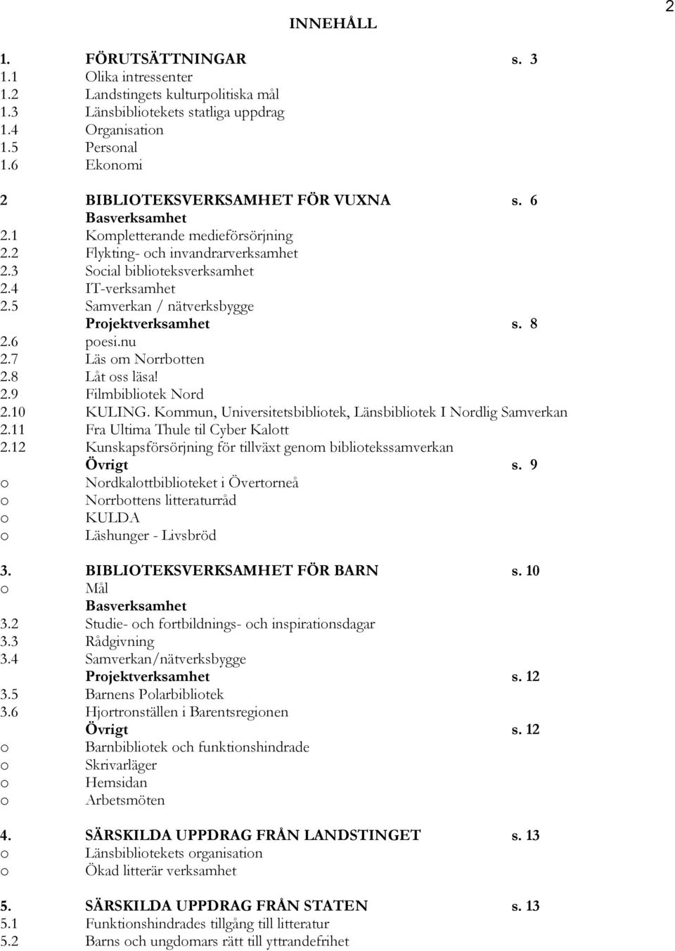 5 Samverkan / nätverksbygge Projektverksamhet s. 8 2.6 poesi.nu 2.7 Läs om Norrbotten 2.8 Låt oss läsa! 2.9 Filmbibliotek Nord 2.10 KULING.