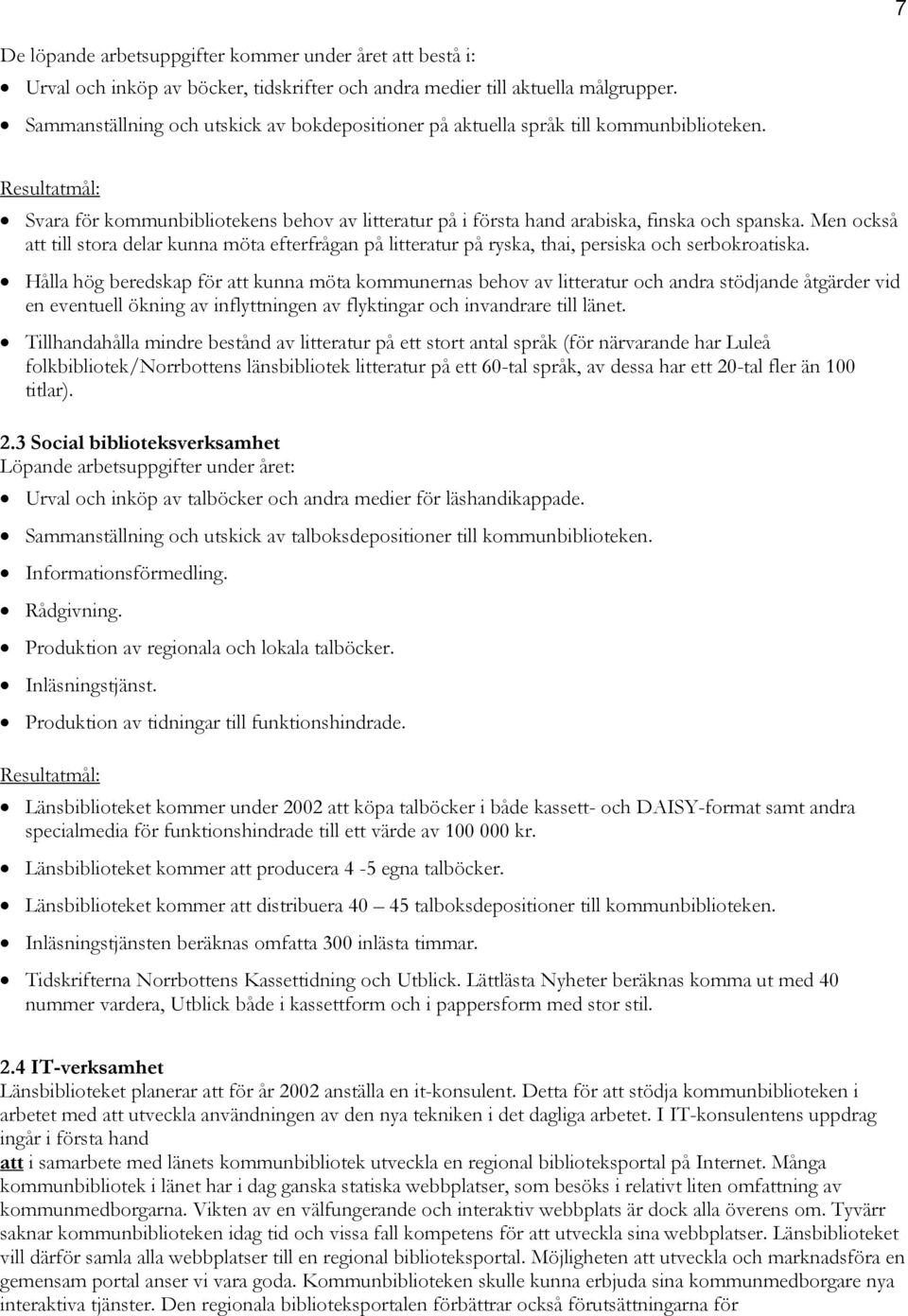 Men också att till stora delar kunna möta efterfrågan på litteratur på ryska, thai, persiska och serbokroatiska.