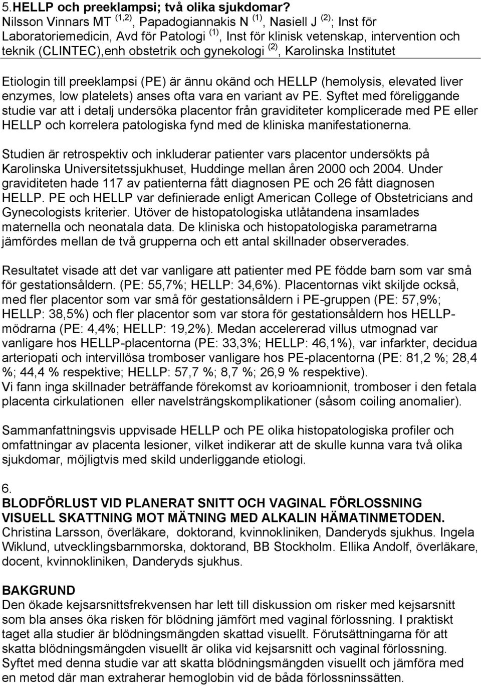 gynekologi (2), Karolinska Institutet Etiologin till preeklampsi (PE) är ännu okänd och HELLP (hemolysis, elevated liver enzymes, low platelets) anses ofta vara en variant av PE.