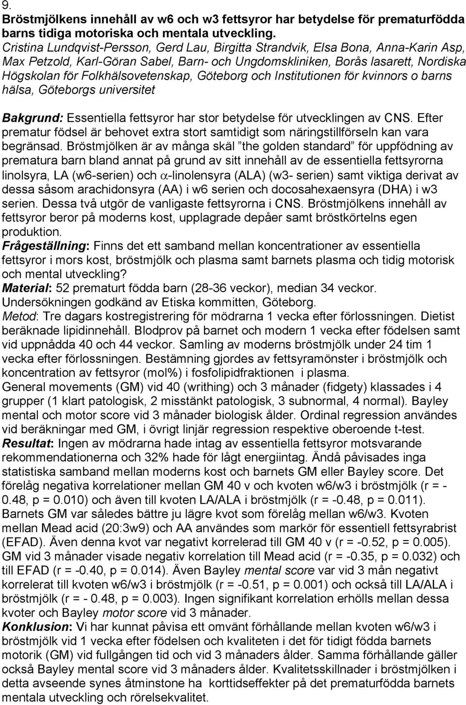 Folkhälsovetenskap, Göteborg och Institutionen för kvinnors o barns hälsa, Göteborgs universitet Bakgrund: Essentiella fettsyror har stor betydelse för utvecklingen av CNS.