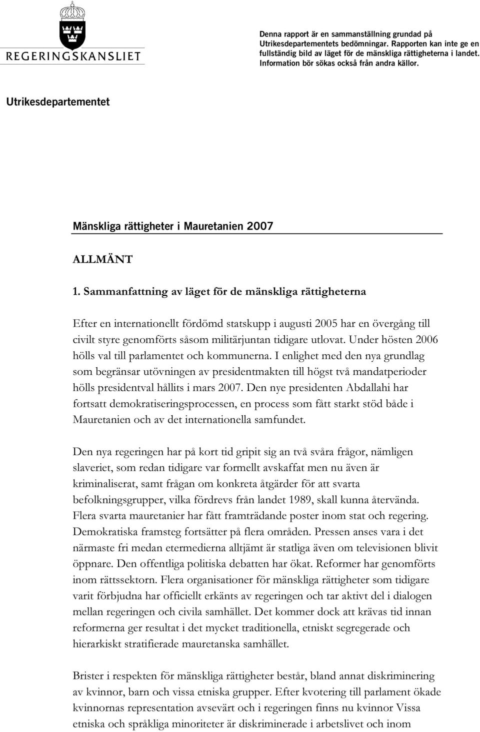 Sammanfattning av läget för de mänskliga rättigheterna Efter en internationellt fördömd statskupp i augusti 2005 har en övergång till civilt styre genomförts såsom militärjuntan tidigare utlovat.