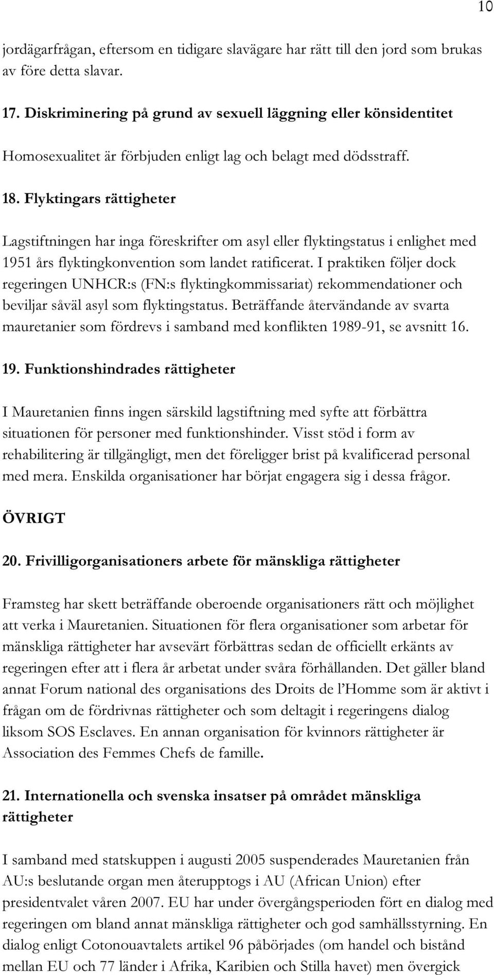 Flyktingars rättigheter Lagstiftningen har inga föreskrifter om asyl eller flyktingstatus i enlighet med 1951 års flyktingkonvention som landet ratificerat.