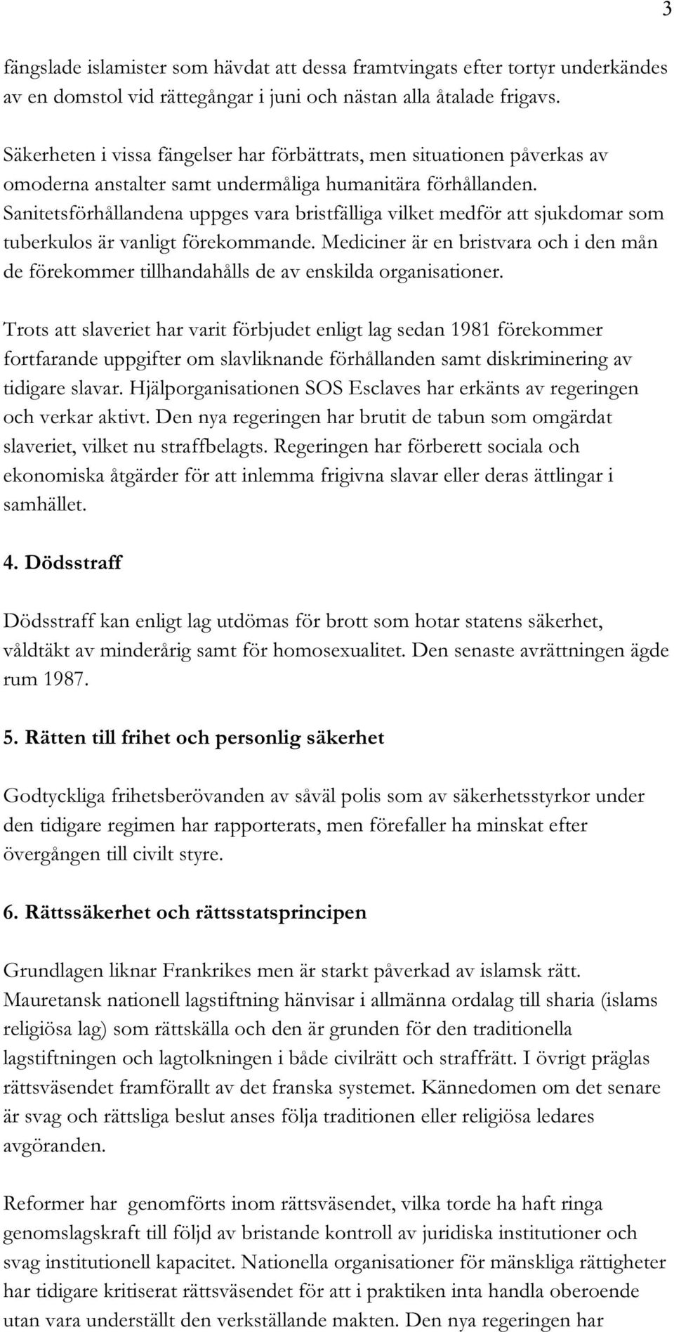 Sanitetsförhållandena uppges vara bristfälliga vilket medför att sjukdomar som tuberkulos är vanligt förekommande.