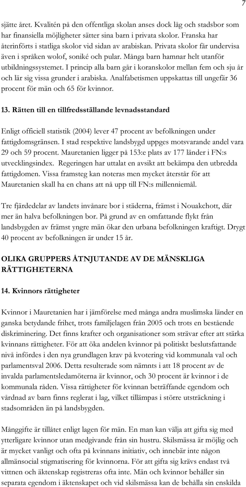 I princip alla barn går i koranskolor mellan fem och sju år och lär sig vissa grunder i arabiska. Analfabetismen uppskattas till ungefär 36 procent för män och 65 för kvinnor. 13.