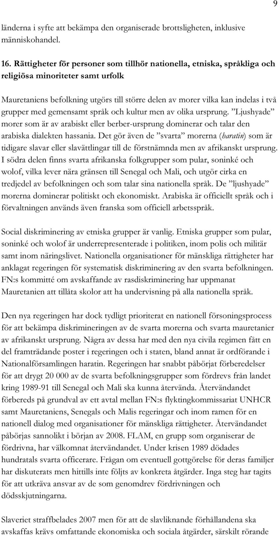 gemensamt språk och kultur men av olika ursprung. Ljushyade morer som är av arabiskt eller berber-ursprung dominerar och talar den arabiska dialekten hassania.