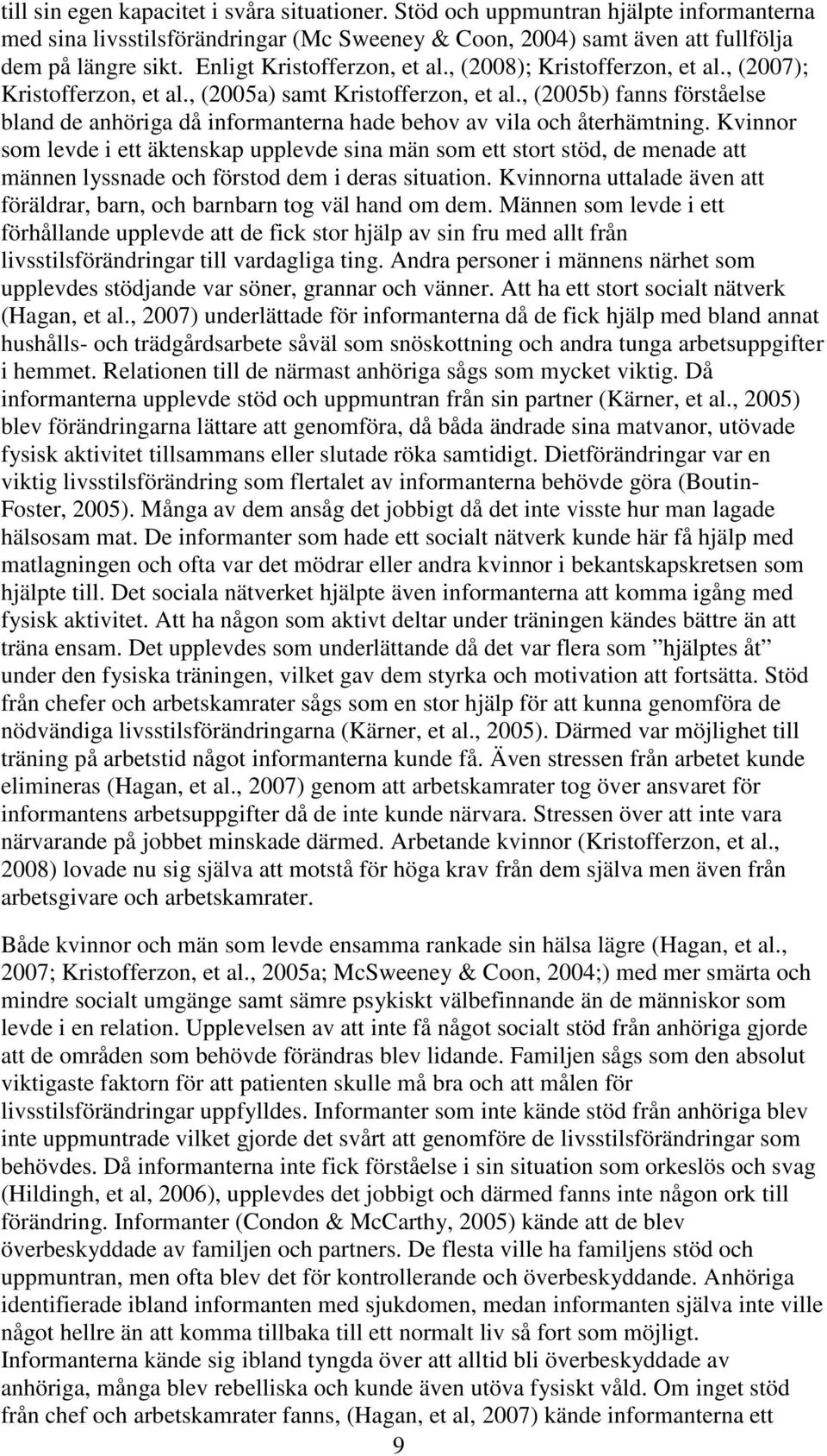 , (2005b) fanns förståelse bland de anhöriga då informanterna hade behov av vila och återhämtning.