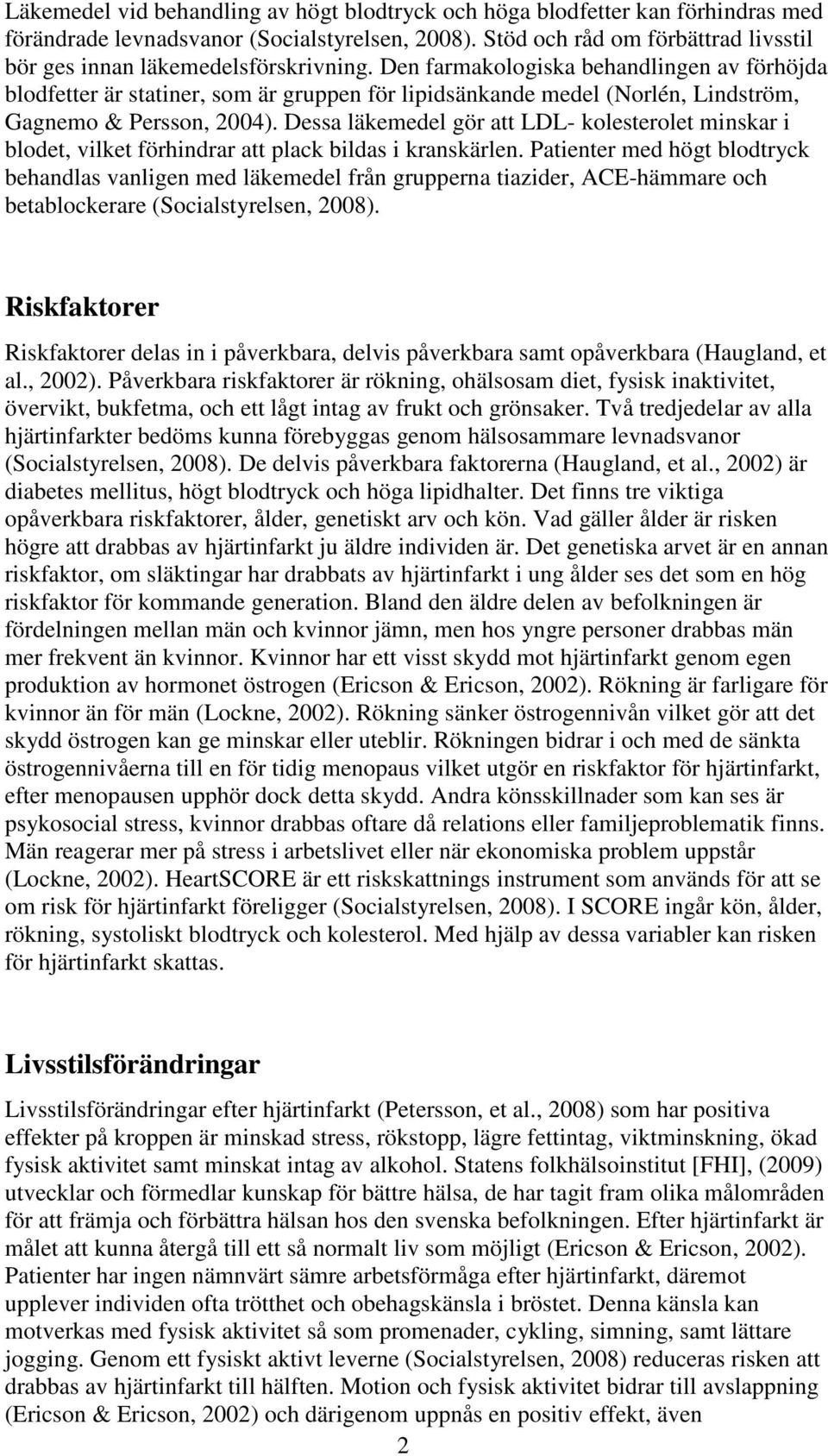 Den farmakologiska behandlingen av förhöjda blodfetter är statiner, som är gruppen för lipidsänkande medel (Norlén, Lindström, Gagnemo & Persson, 2004).