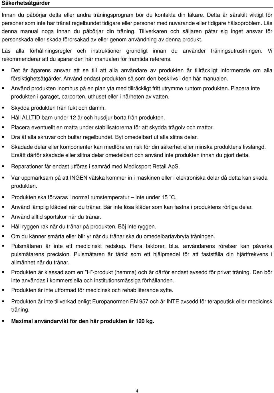 Tillverkaren och säljaren påtar sig inget ansvar för personskada eller skada förorsakad av eller genom användning av denna produkt.