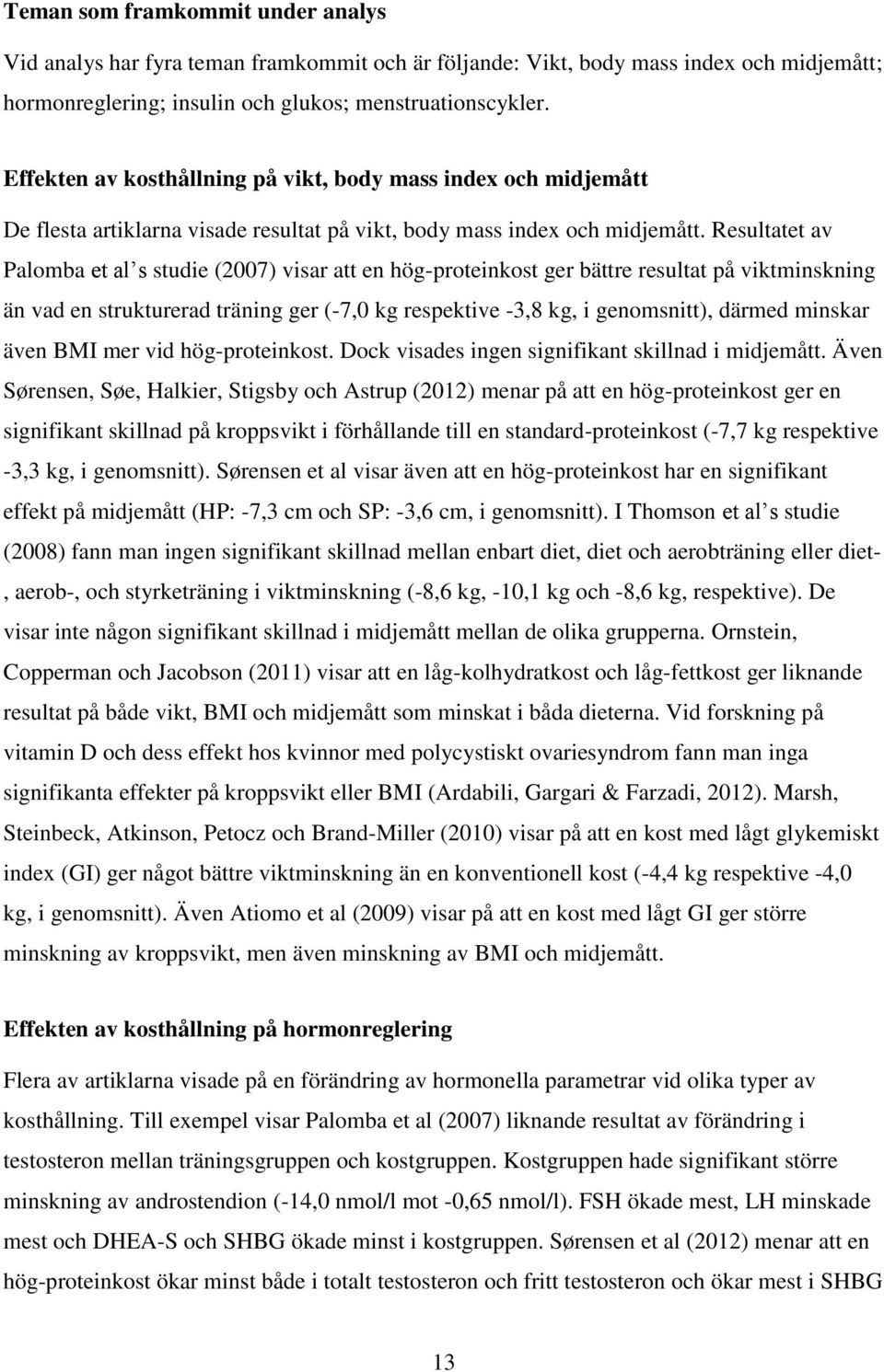 Resultatet av Palomba et al s studie (2007) visar att en hög-proteinkost ger bättre resultat på viktminskning än vad en strukturerad träning ger (-7,0 kg respektive -3,8 kg, i genomsnitt), därmed