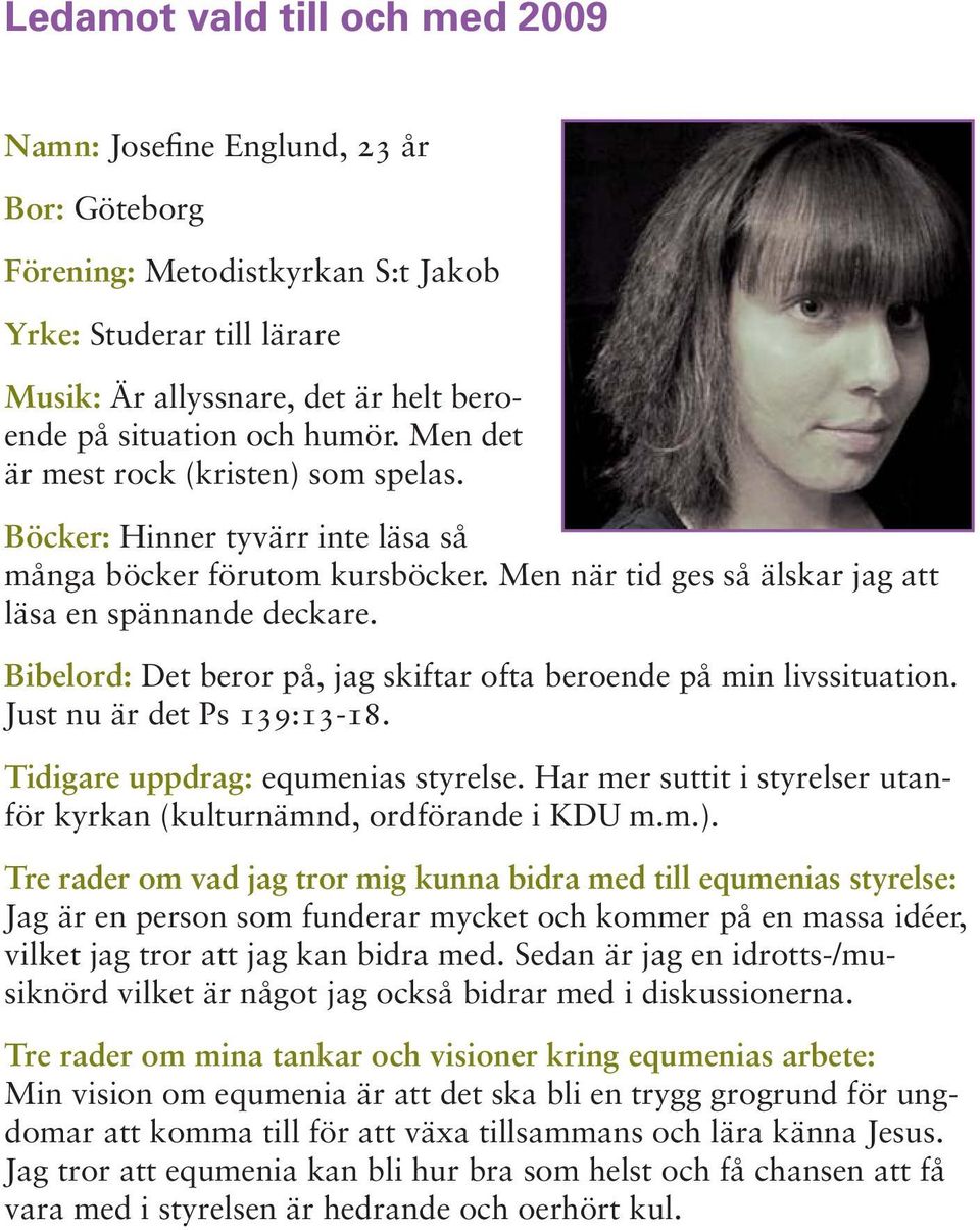 Bibelord: Det beror på, jag skiftar ofta beroende på min livssituation. Just nu är det Ps 139:13-18. Tidigare uppdrag: equmenias styrelse.