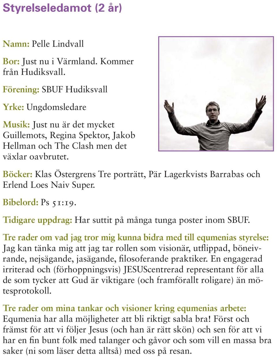 Böcker: Klas Östergrens Tre porträtt, Pär Lagerkvists Barrabas och Erlend Loes Naiv Super. Bibelord: Ps 51:19. Tidigare uppdrag: Har suttit på många tunga poster inom SBUF.